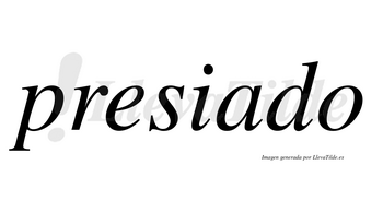 Presiado no lleva tilde con vocal tónica en la «a»