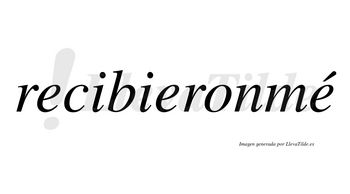 Recibieronmé  lleva tilde con vocal tónica en la tercera «e»