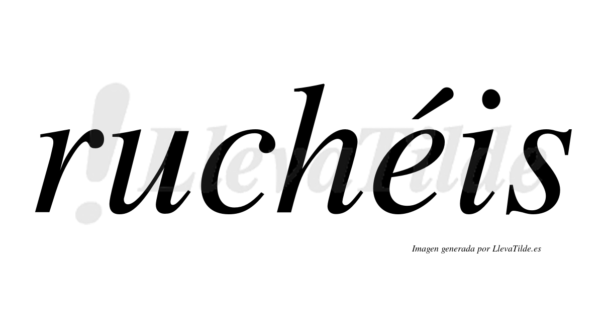 Ruchéis  lleva tilde con vocal tónica en la "e"