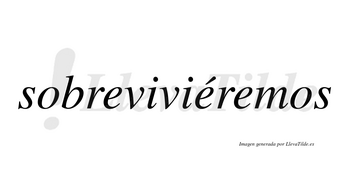 Sobreviviéremos  lleva tilde con vocal tónica en la segunda «e»