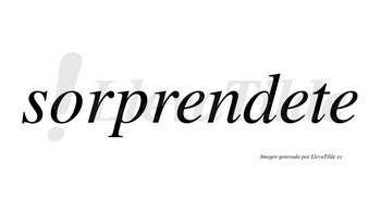 Sorprendete  no lleva tilde con vocal tónica en la segunda «e»