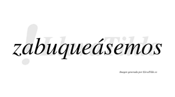 Zabuqueásemos  lleva tilde con vocal tónica en la segunda «a»