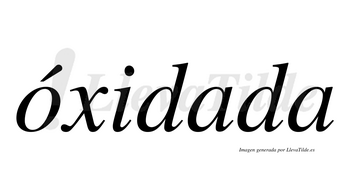 Óxidada  lleva tilde con vocal tónica en la «o»