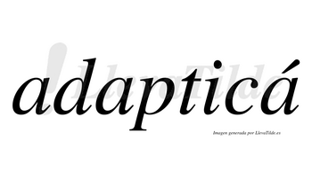 Adapticá  lleva tilde con vocal tónica en la tercera «a»