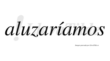 Aluzaríamos  lleva tilde con vocal tónica en la «i»