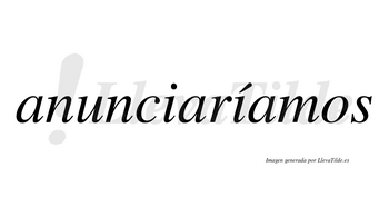 Anunciaríamos  lleva tilde con vocal tónica en la segunda «i»