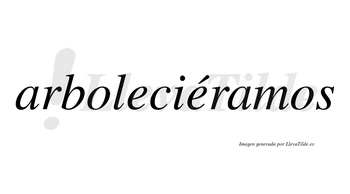 Arboleciéramos  lleva tilde con vocal tónica en la segunda «e»