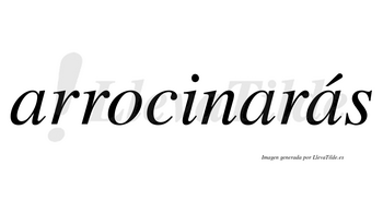 Arrocinarás  lleva tilde con vocal tónica en la tercera «a»