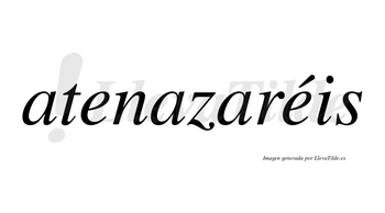 Atenazaréis  lleva tilde con vocal tónica en la segunda «e»