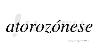 Atorozónese  lleva tilde con vocal tónica en la tercera «o»