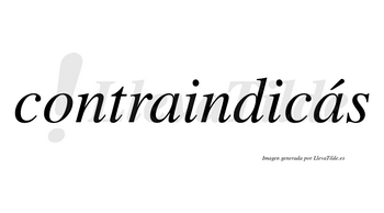 Contraindicás  lleva tilde con vocal tónica en la segunda «a»