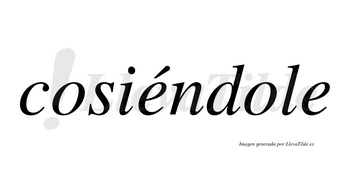 Cosiéndole lleva tilde con vocal tónica en la primera «e»