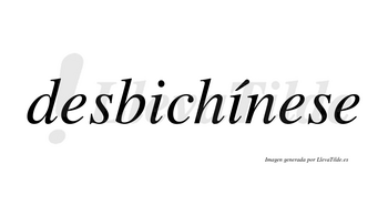 Desbichínese  lleva tilde con vocal tónica en la segunda «i»