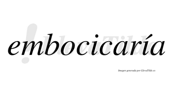 Embocicaría  lleva tilde con vocal tónica en la segunda «i»