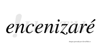 Encenizaré  lleva tilde con vocal tónica en la tercera «e»