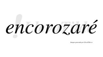 Encorozaré  lleva tilde con vocal tónica en la segunda «e»