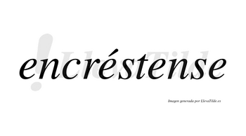 Encréstense  lleva tilde con vocal tónica en la segunda «e»