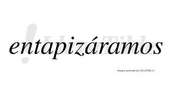 Entapizáramos  lleva tilde con vocal tónica en la segunda «a»