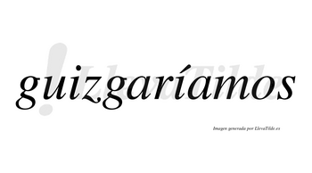 Guizgaríamos  lleva tilde con vocal tónica en la segunda «i»