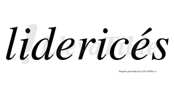 Lidericés  lleva tilde con vocal tónica en la segunda «e»