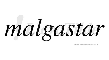 Malgastar  no lleva tilde con vocal tónica en la tercera «a»