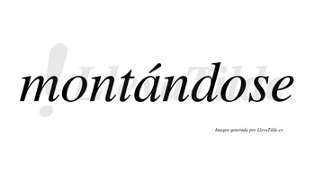 Montándose lleva tilde con vocal tónica en la «a»