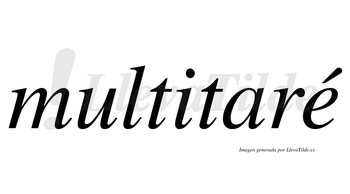 Multitaré lleva tilde con vocal tónica en la «e»