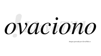 Ovaciono no lleva tilde con vocal tónica en la segunda «o»