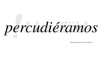 Percudiéramos  lleva tilde con vocal tónica en la segunda «e»