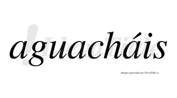 Aguacháis  lleva tilde con vocal tónica en la tercera «a»