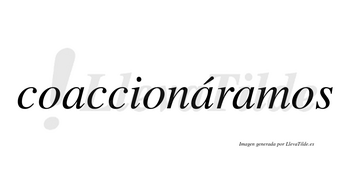 Coaccionáramos  lleva tilde con vocal tónica en la segunda «a»