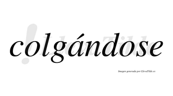 Colgándose  lleva tilde con vocal tónica en la «a»