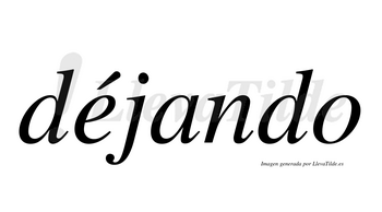 Déjando  lleva tilde con vocal tónica en la «e»