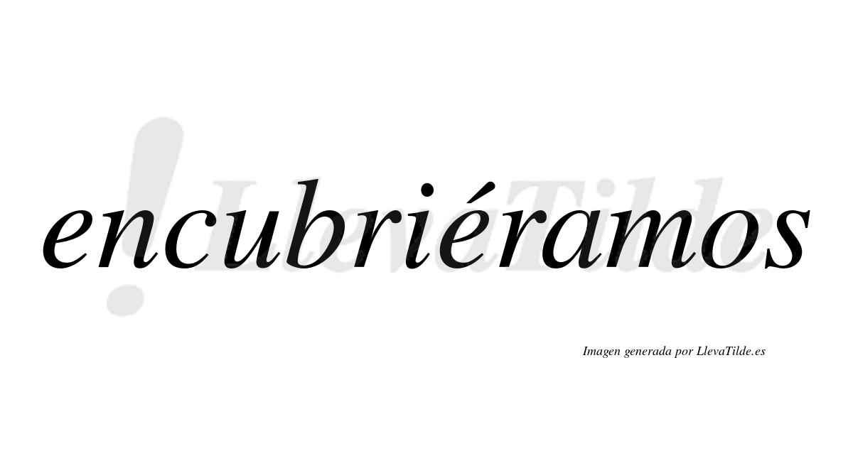 Encubriéramos  lleva tilde con vocal tónica en la segunda «e»