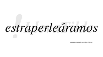 Estraperleáramos  lleva tilde con vocal tónica en la segunda «a»