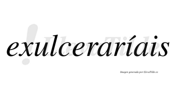 Exulceraríais  lleva tilde con vocal tónica en la primera «i»