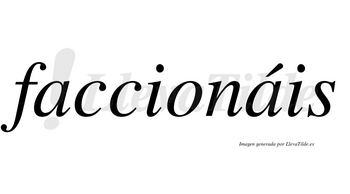 Faccionáis  lleva tilde con vocal tónica en la segunda «a»