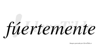 Fúertemente  lleva tilde con vocal tónica en la «u»