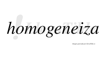 Homogeneiza no lleva tilde con vocal tónica en la segunda «e»
