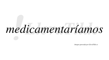 Medicamentaríamos  lleva tilde con vocal tónica en la segunda «i»