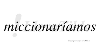 Miccionaríamos  lleva tilde con vocal tónica en la tercera «i»