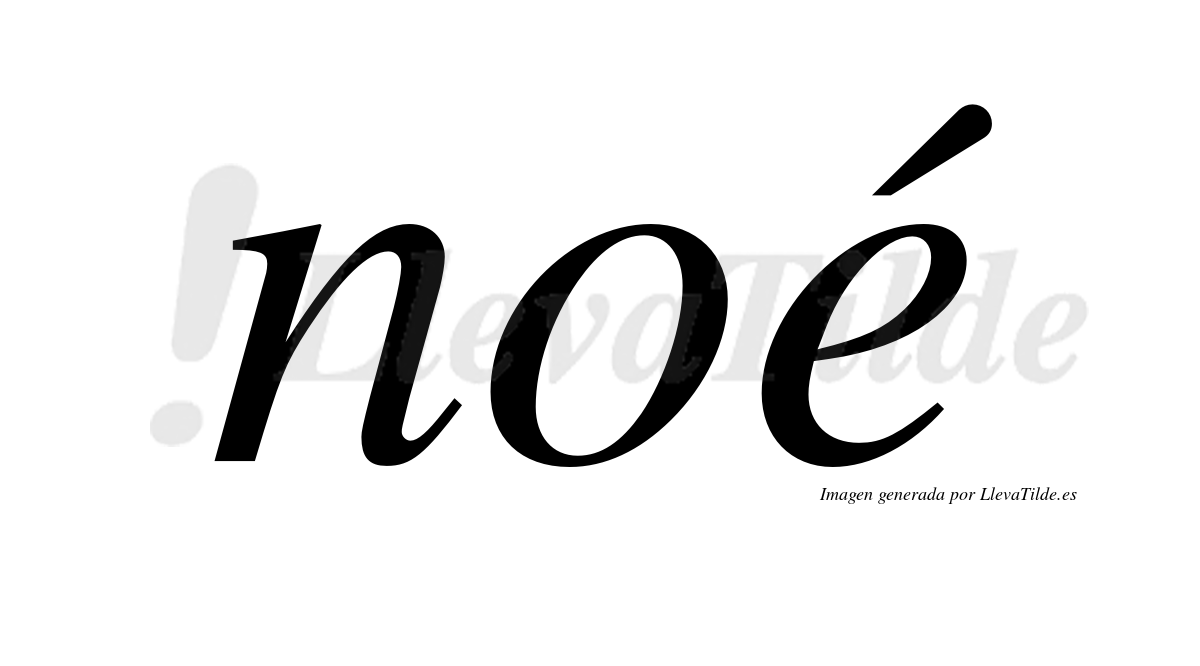 Noé  lleva tilde con vocal tónica en la "e"