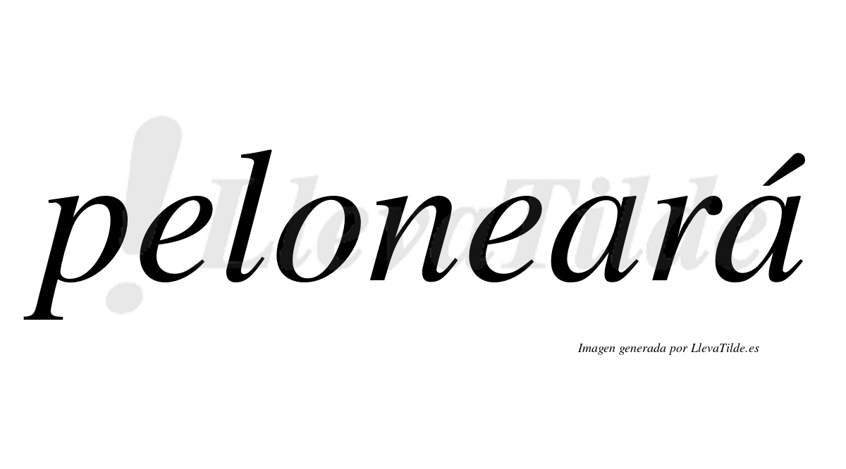 Peloneará  lleva tilde con vocal tónica en la segunda "a"