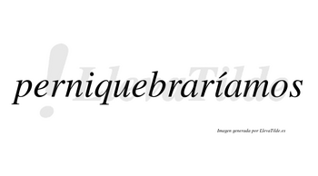 Perniquebraríamos  lleva tilde con vocal tónica en la segunda «i»