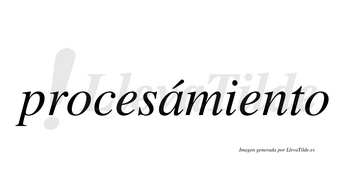 Procesámiento  lleva tilde con vocal tónica en la «a»