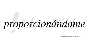 Proporcionándome lleva tilde con vocal tónica en la «a»
