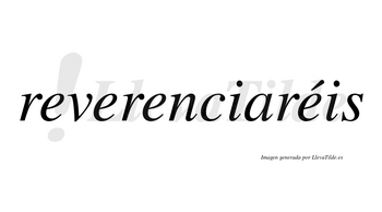 Reverenciaréis  lleva tilde con vocal tónica en la cuarta «e»