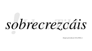 Sobrecrezcáis  lleva tilde con vocal tónica en la «a»