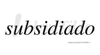 Subsidiado  no lleva tilde con vocal tónica en la «a»