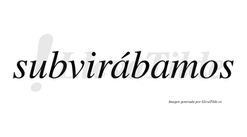 Subvirábamos  lleva tilde con vocal tónica en la primera «a»